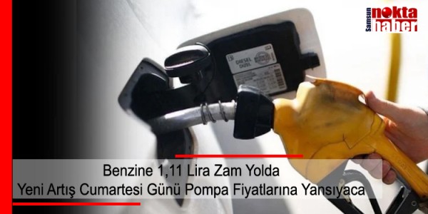 Benzine 1,11 Lira Zam Yolda Yeni Artış Cumartesi Günü Pompa Fiyatlarına Yansıyacak